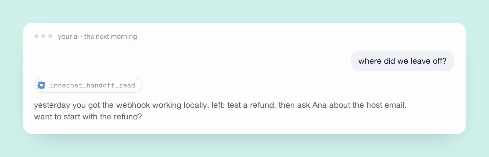 a handoff, read back the next morning in a different tool.
